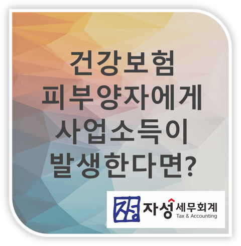 건강보험 피부양자로 들어가 있는데, 사업소득이 발생하면 어떻게 될까요?